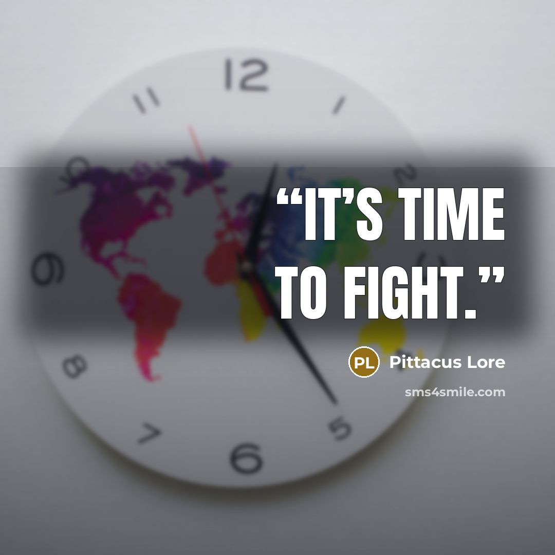 “It’s time to fight.” quote by Pittacus Lore