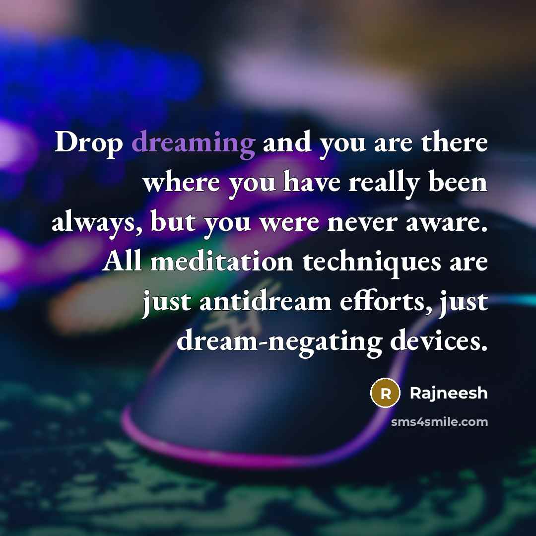 “Drop dreaming and you are there where you have really…” quote by Rajneesh