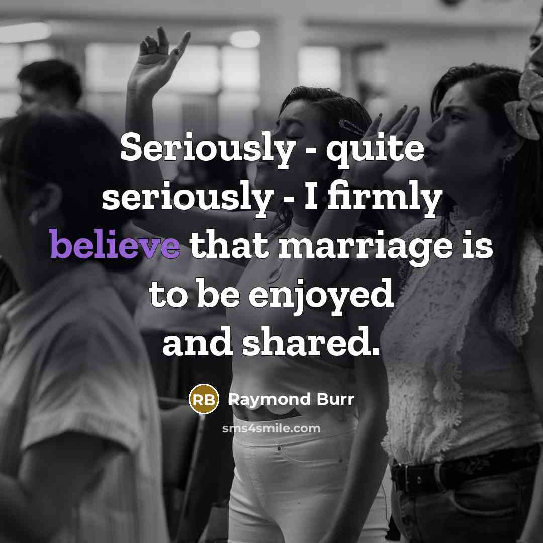 “Seriously - quite seriously - I firmly believe that marriage…” quote by Raymond Burr