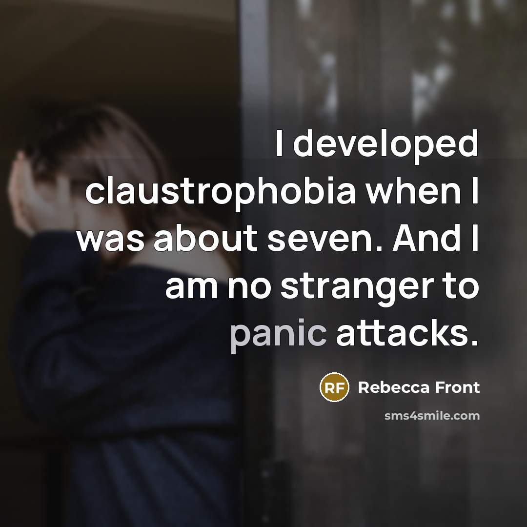 “I developed claustrophobia when I was about seven. And I…” quote by Rebecca Front