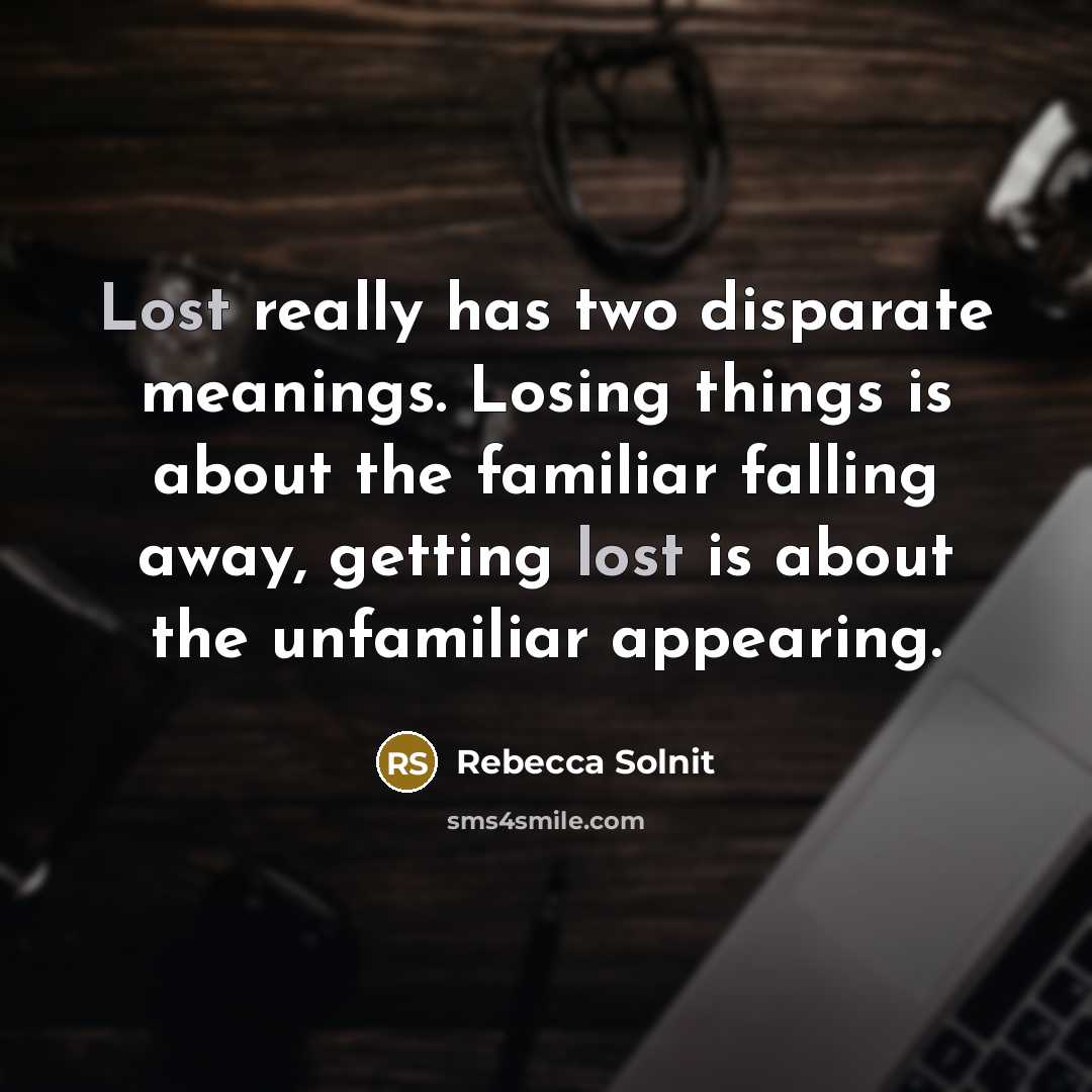 “Lost really has two disparate meanings. Losing things is about…” quote by Rebecca Solnit