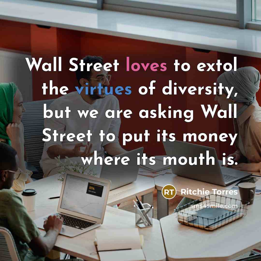 “Wall Street loves to extol the virtues of diversity, but we are asking Wall Street to put its money where its mouth is.” quote by Ritchie Torres