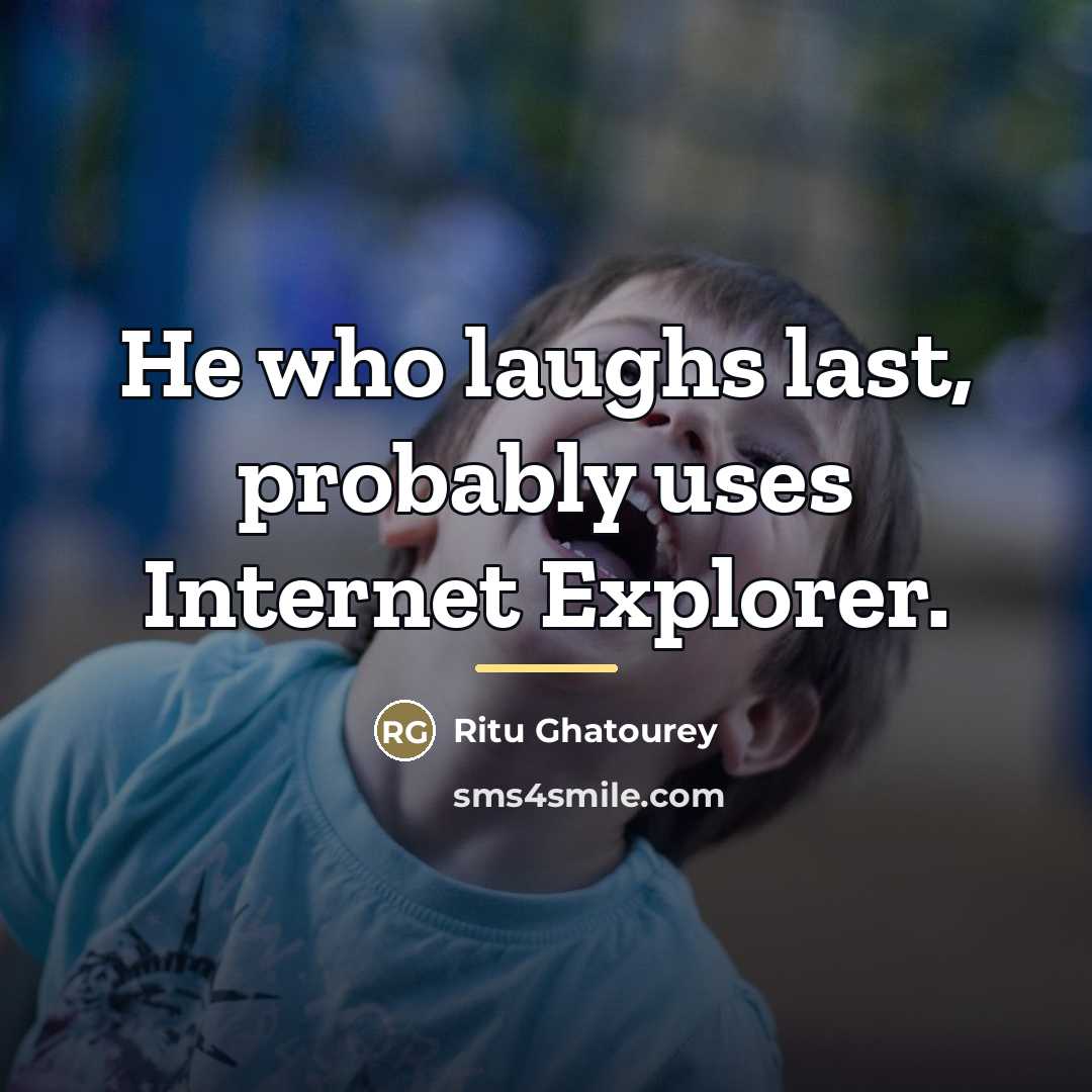 “He who laughs last, probably uses Internet Explorer.…” quote by Ritu Ghatourey