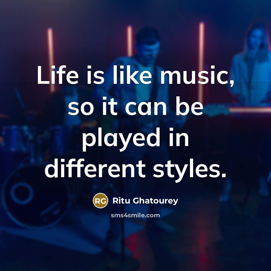 “Life is like music, so it can be played in…” quote by Ritu Ghatourey