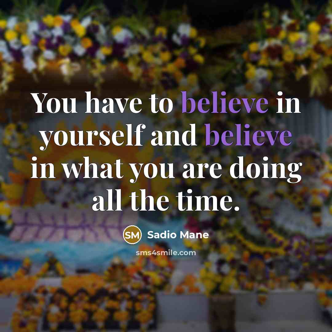 “You have to believe in yourself and believe in what…” quote by Sadio Mane