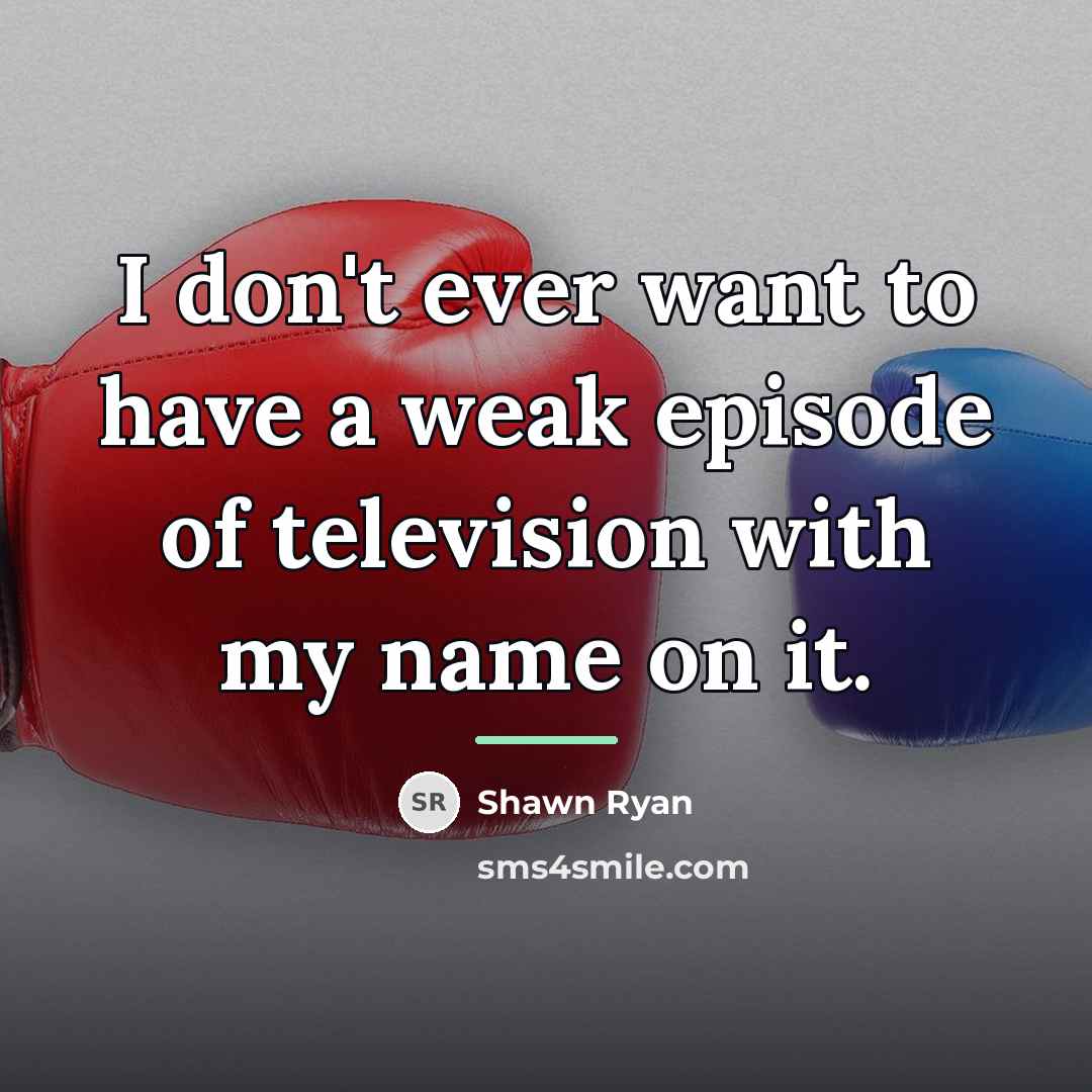 “I don't ever want to have a weak episode of…” quote by Shawn Ryan