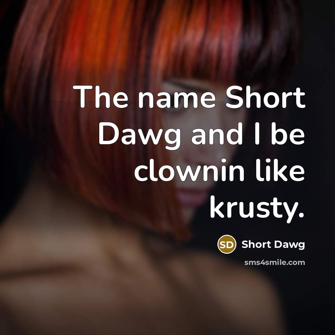 “The name Short Dawg and I be clownin like krusty.” quote by Short Dawg
