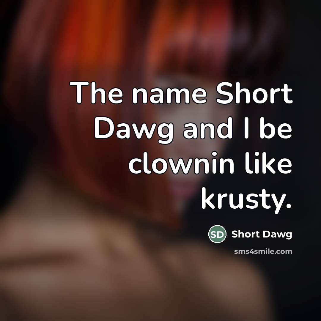 “The name Short Dawg and I be clownin like krusty.…” quote by Short Dawg