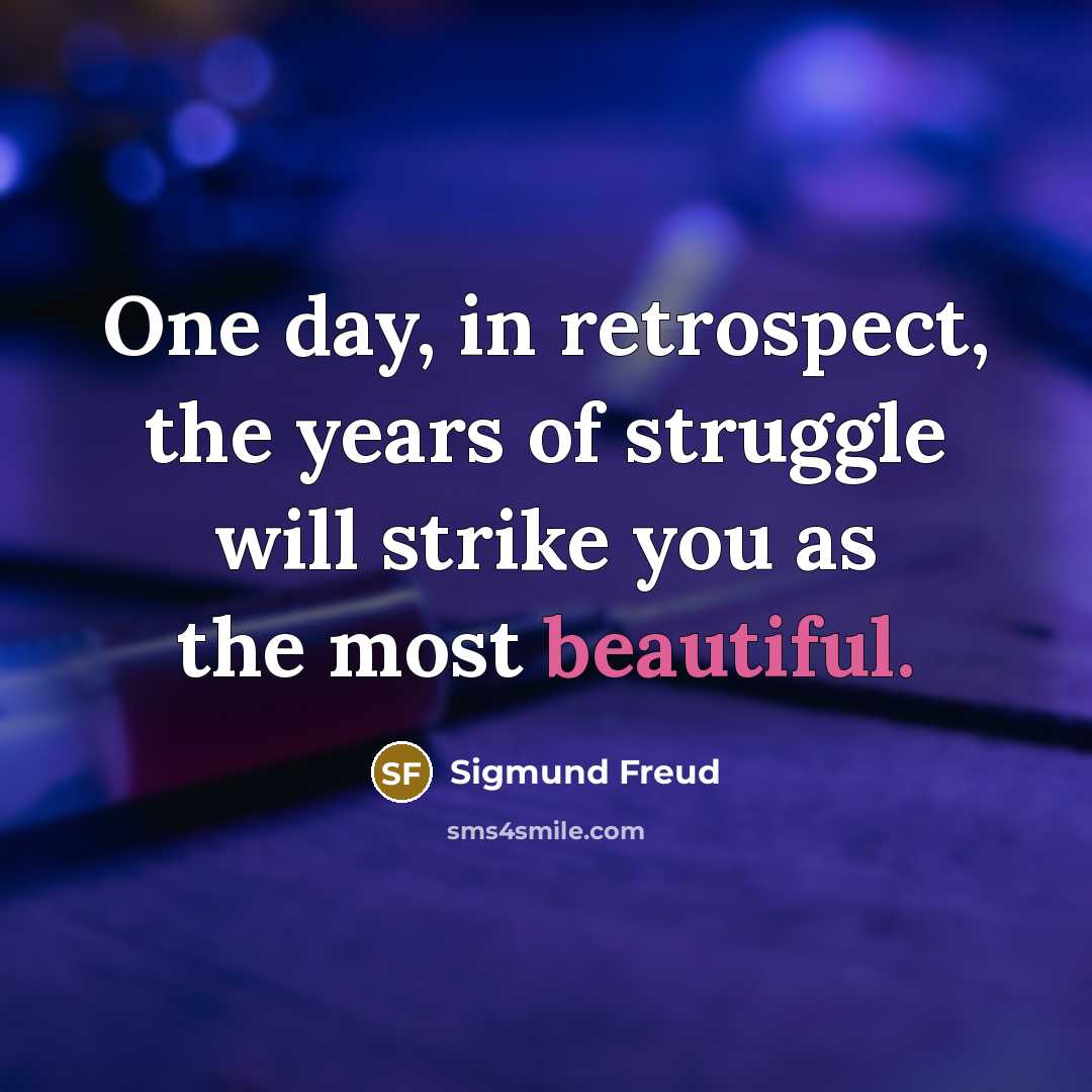 “One day, in retrospect, the years of struggle will strike…” quote by Sigmund Freud