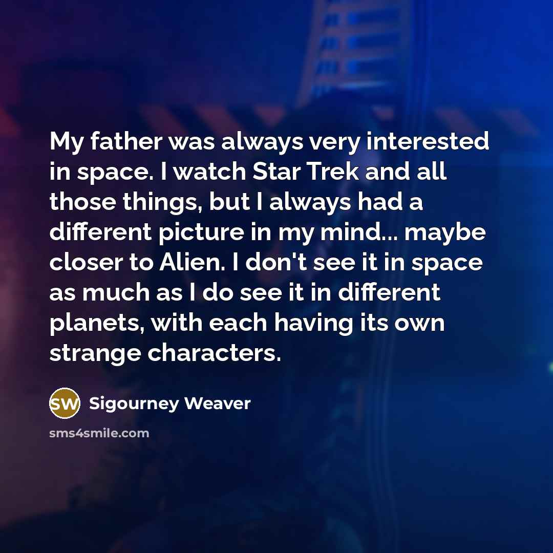 “My father was always very interested in space. I watch…” quote by Sigourney Weaver