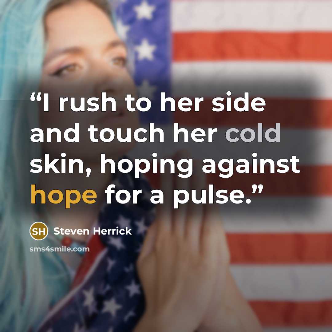 “I rush to her side and touch her cold skin, hoping against hope for a pulse.” quote by Steven Herrick