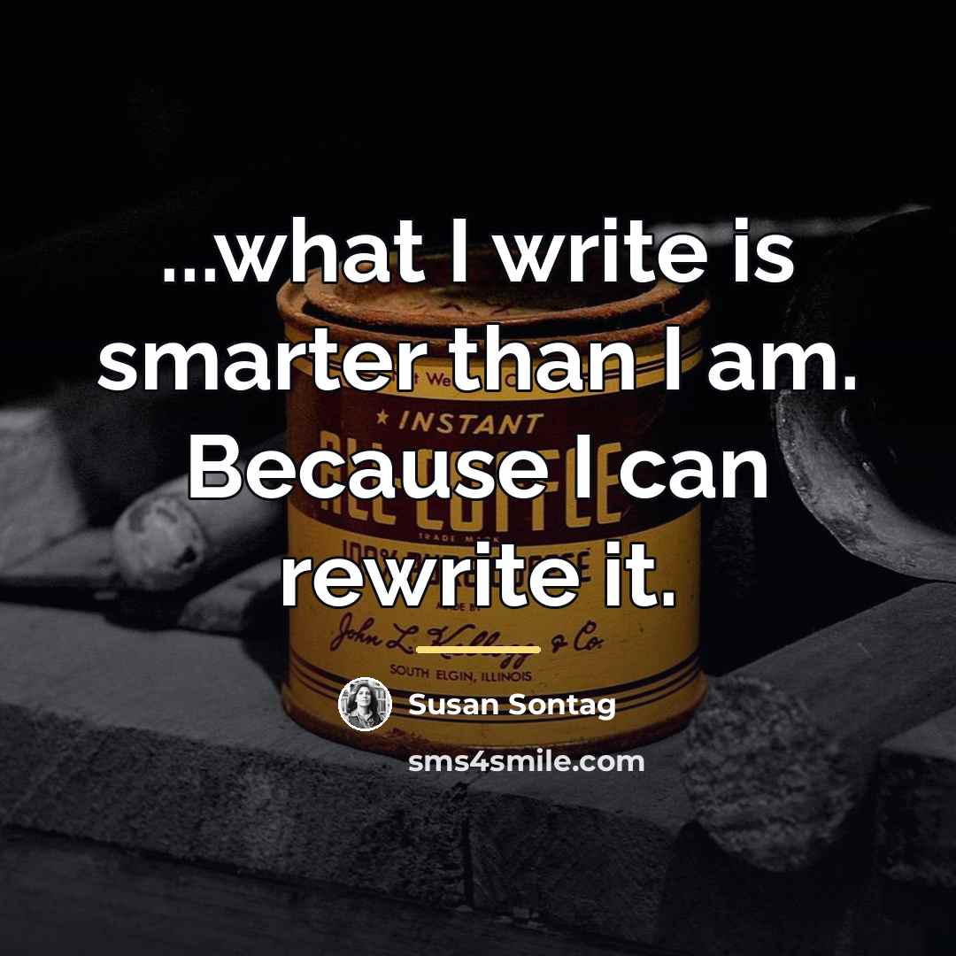 “...what I write is smarter than I am. Because I…” quote by Susan Sontag