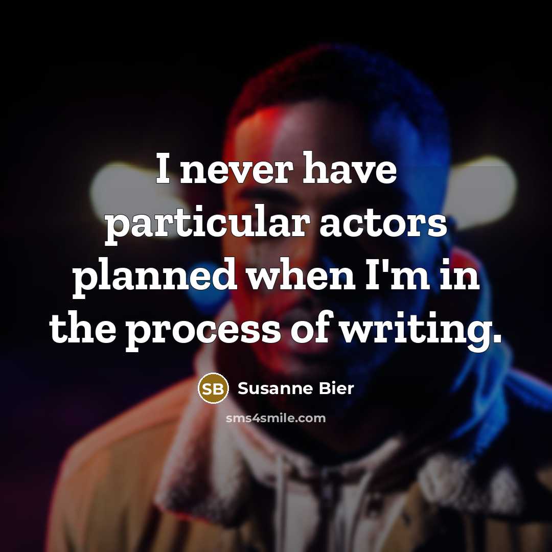 “I never have particular actors planned when I'm in the…” quote by Susanne Bier