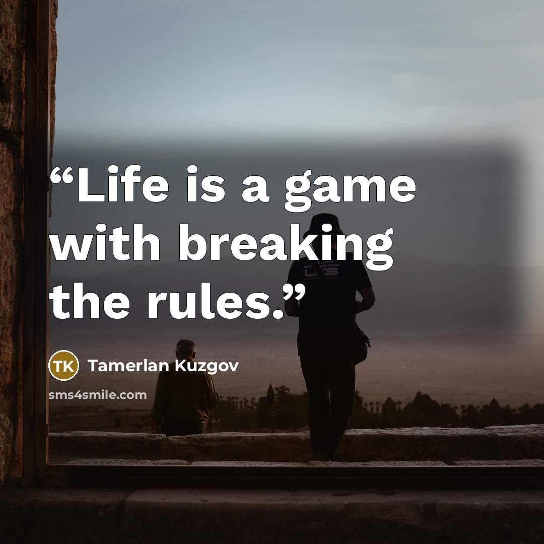 “Life is a game with breaking the rules.” quote by Tamerlan Kuzgov