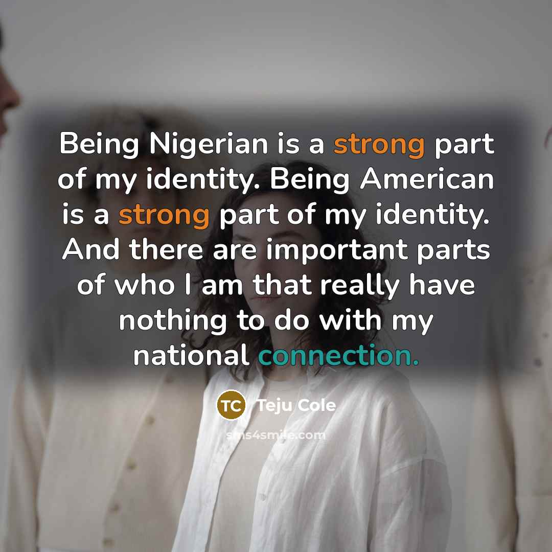“Being Nigerian is a strong part of my identity. Being…” quote by Teju Cole