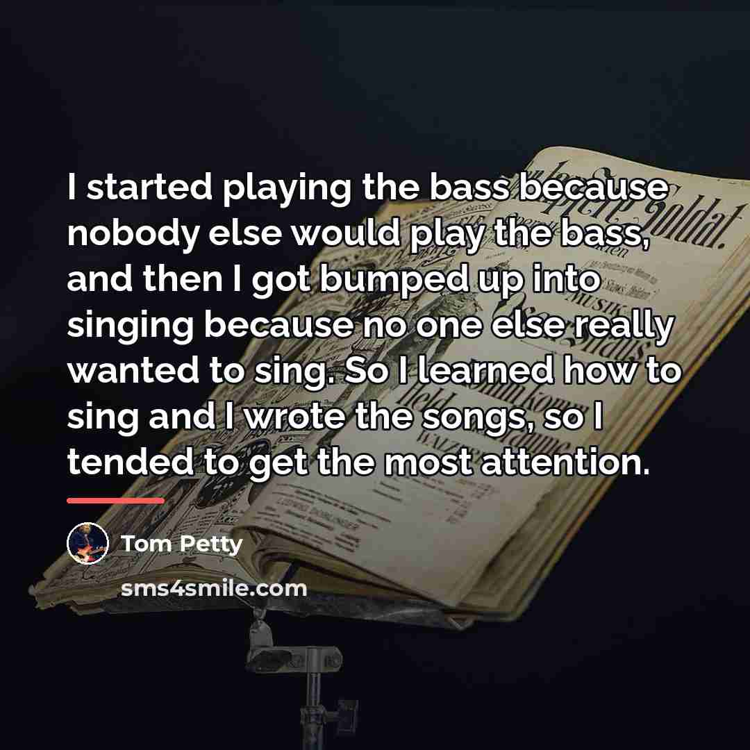 “I started playing the bass because nobody else would play…” quote by Tom Petty