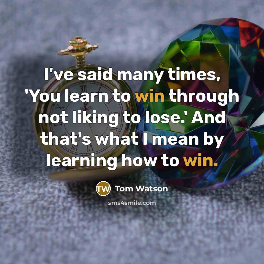 “I've said many times, 'You learn to win through not…” quote by Tom Watson