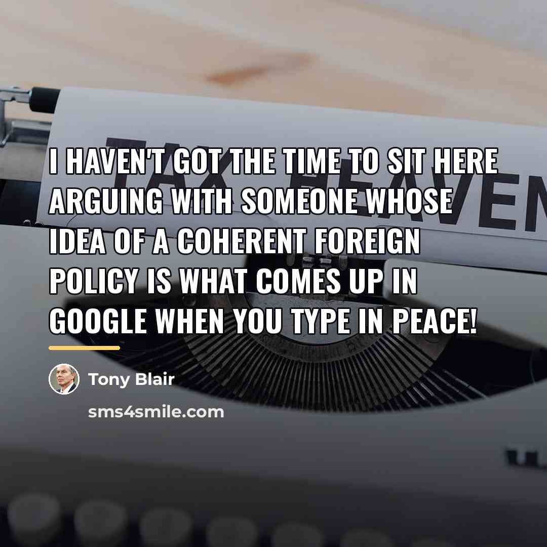 “I haven't got the time to sit here arguing with…” quote by Tony Blair
