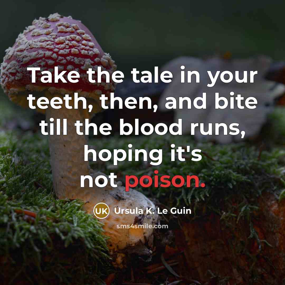 “Take the tale in your teeth, then, and bite till…” quote by Ursula K. Le Guin