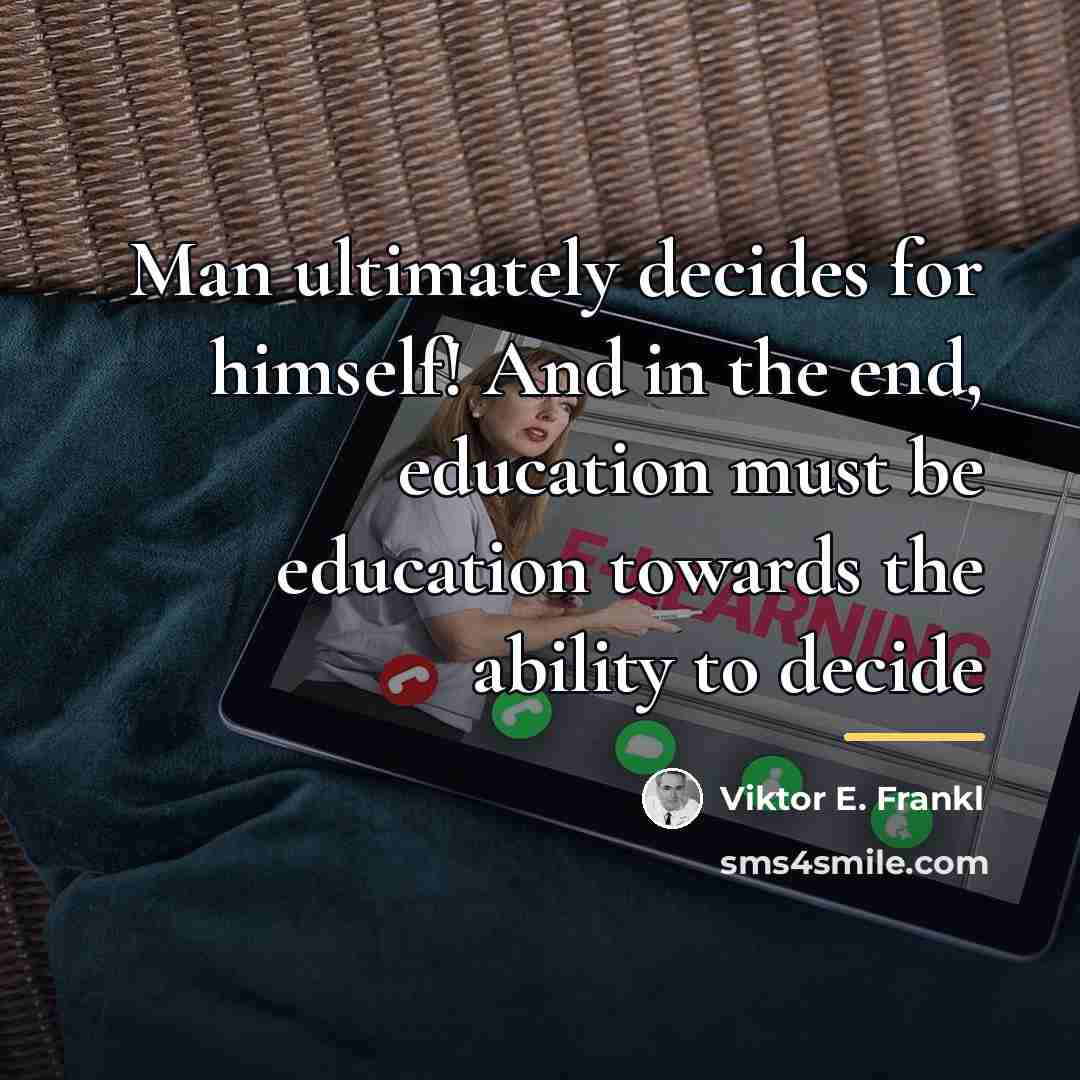 “Man ultimately decides for himself! And in the end, education…” quote by Viktor E. Frankl