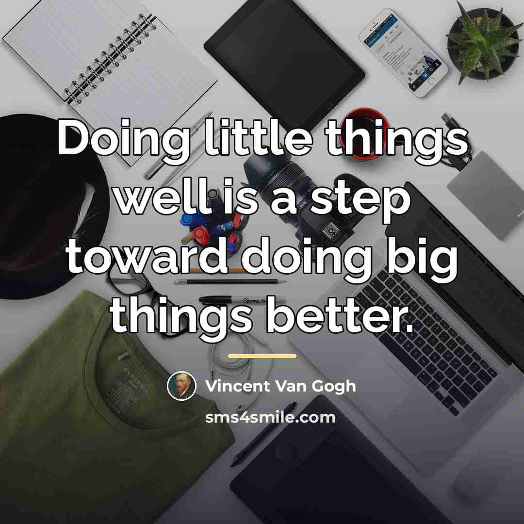 “Doing little things well is a step toward doing big…” quote by Vincent Van Gogh