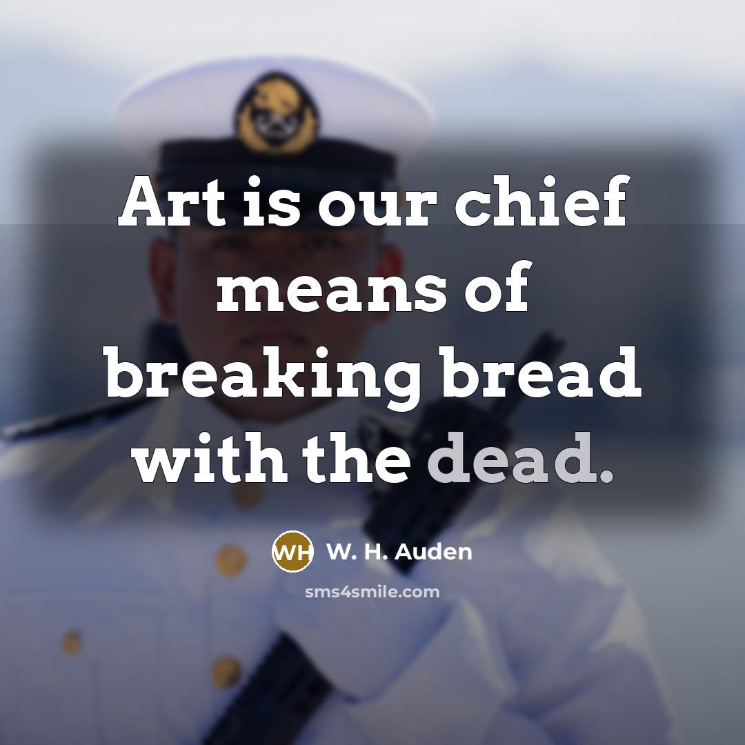 “Art is our chief means of breaking bread with the…” quote by W. H. Auden
