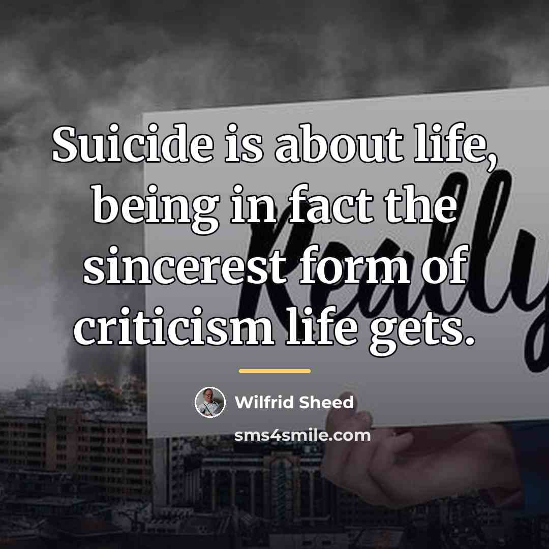 “Suicide is about life, being in fact the sincerest form…” quote by Wilfrid Sheed