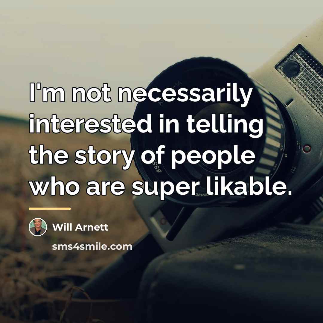 “I'm not necessarily interested in telling the story of people…” quote by Will Arnett