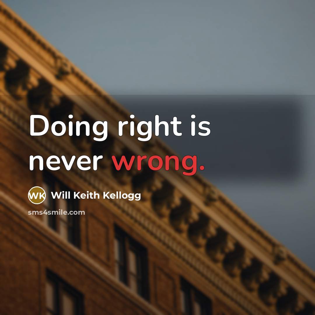 “Doing right is never wrong.” quote by Will Keith Kellogg