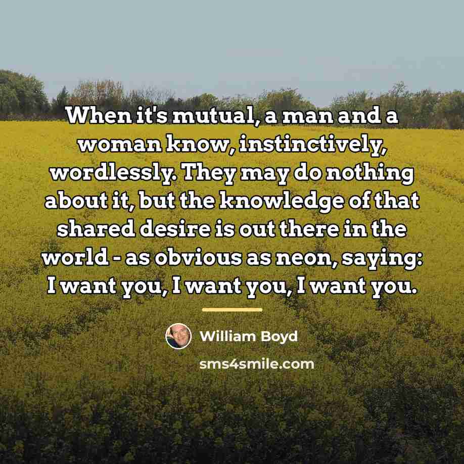 “When it's mutual, a man and a woman know, instinctively,…” quote by William Boyd