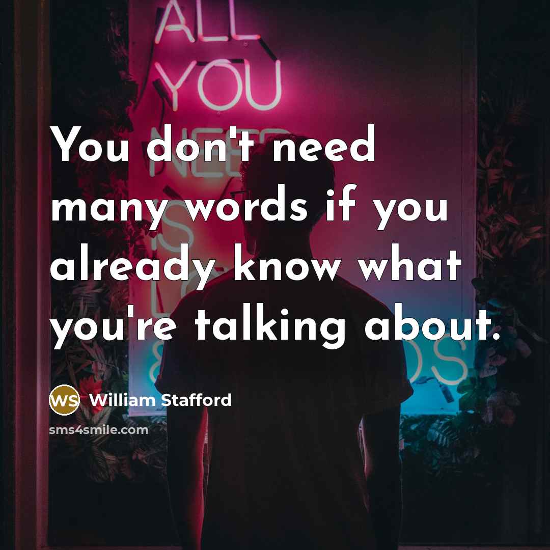 “You don't need many words if you already know what…” quote by William Stafford