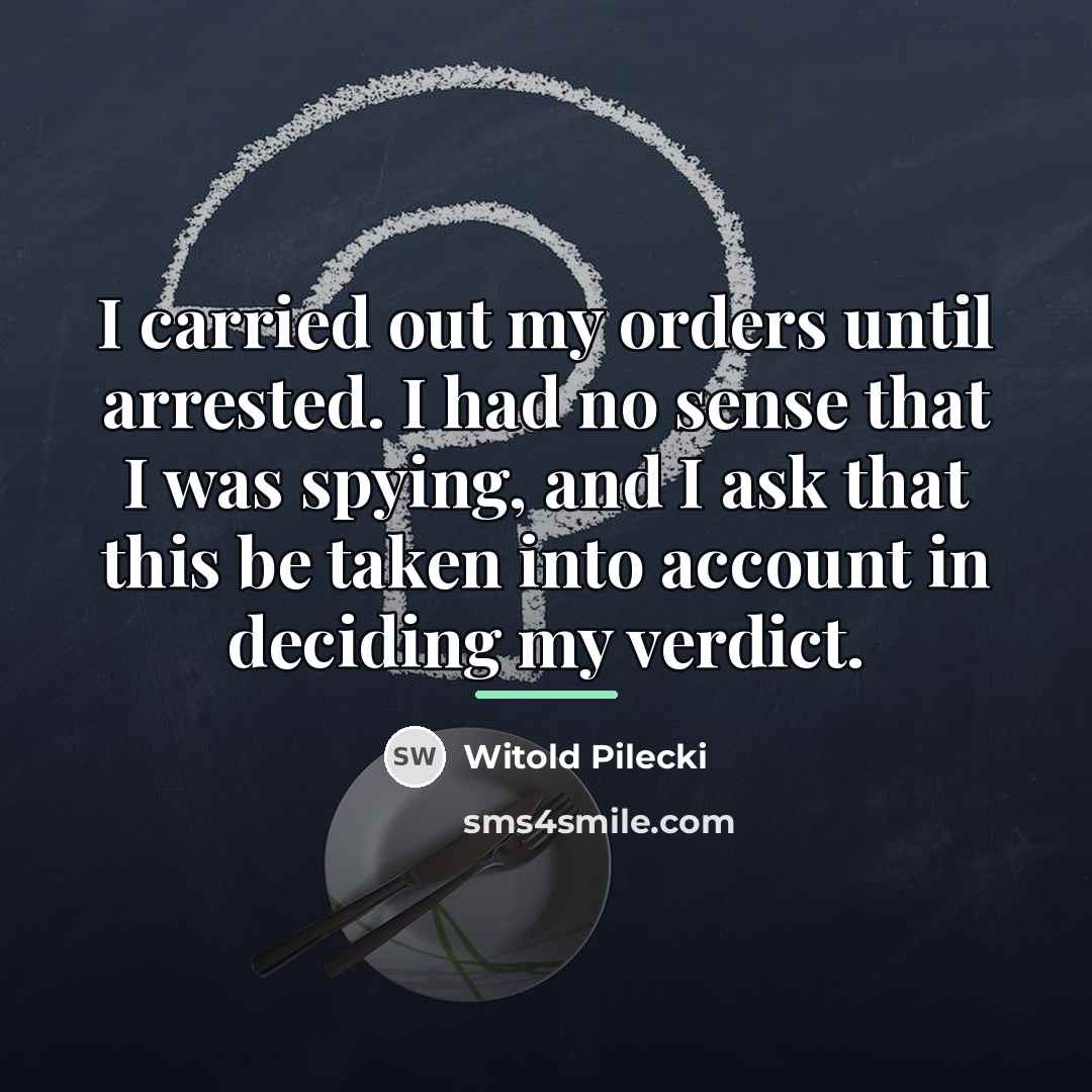 “I carried out my orders until arrested. I had no…” quote by Witold Pilecki