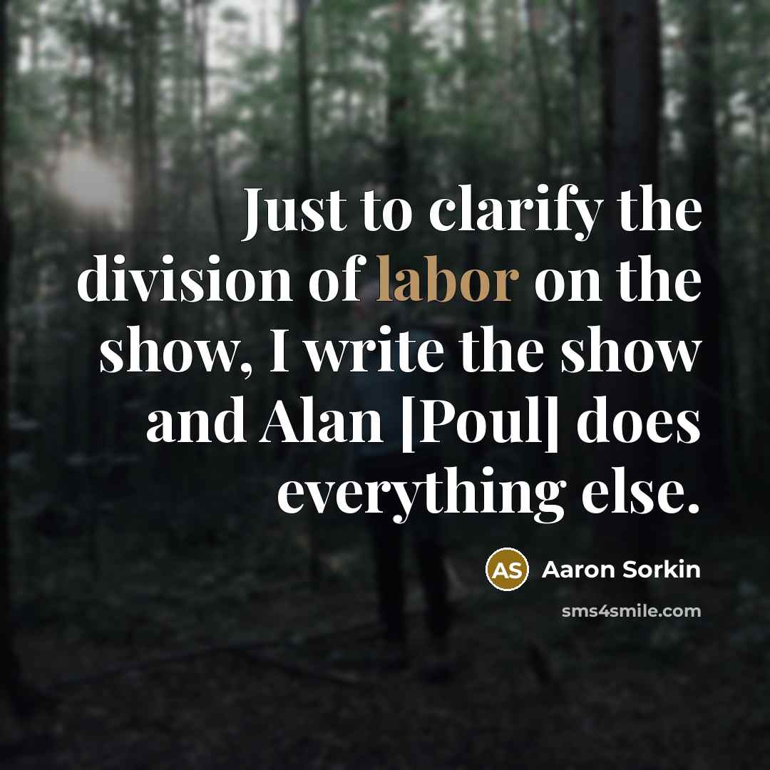 “Just to clarify the division of labor on the show,…” quote by Aaron Sorkin