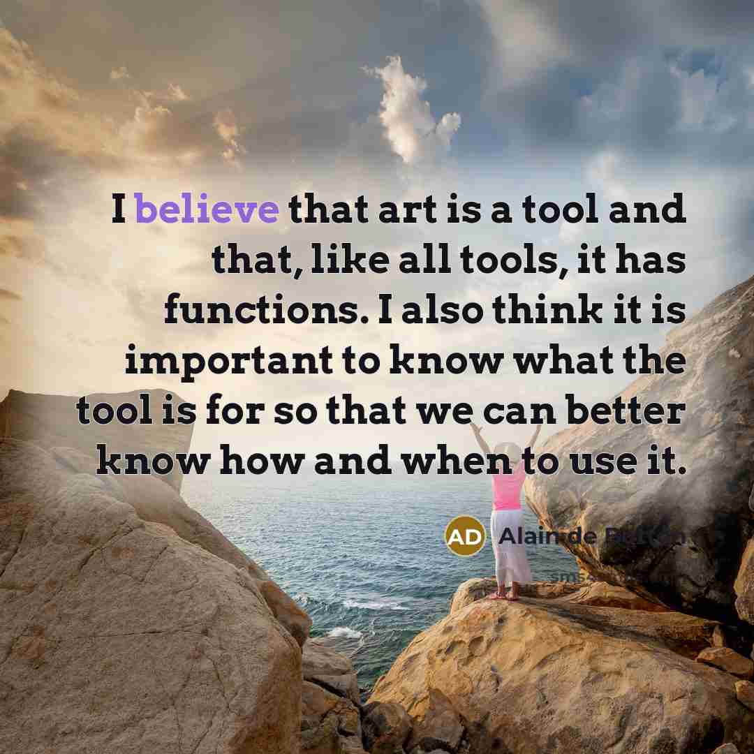 “I believe that art is a tool and that, like…” quote by Alain de Botton