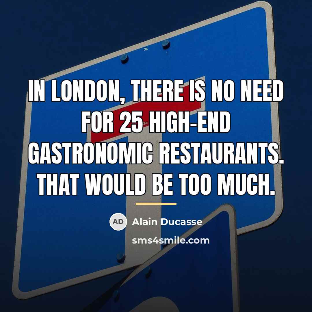 “In London, there is no need for 25 high-end gastronomic…” quote by Alain Ducasse