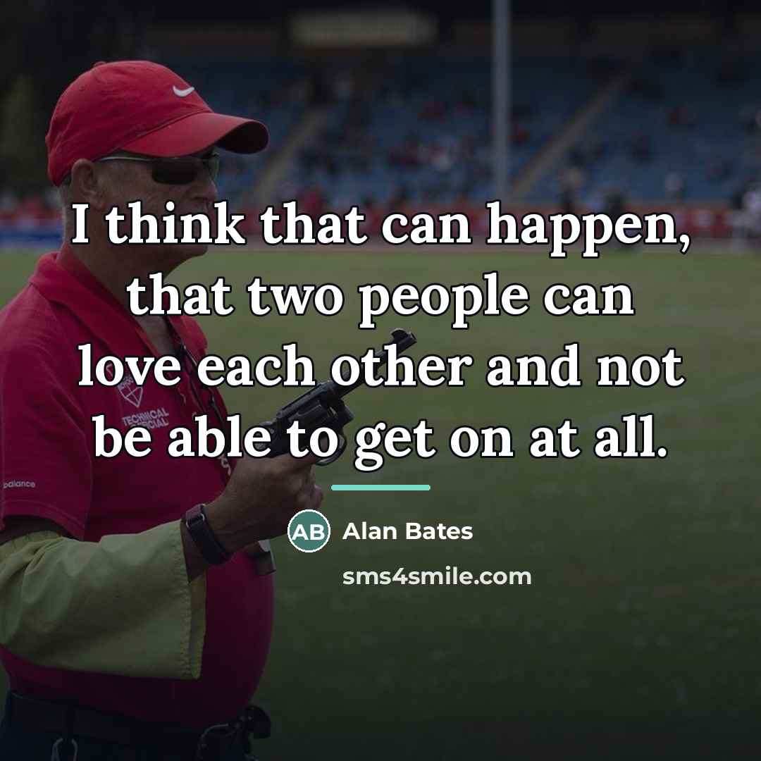 “I think that can happen, that two people can love…” quote by Alan Bates