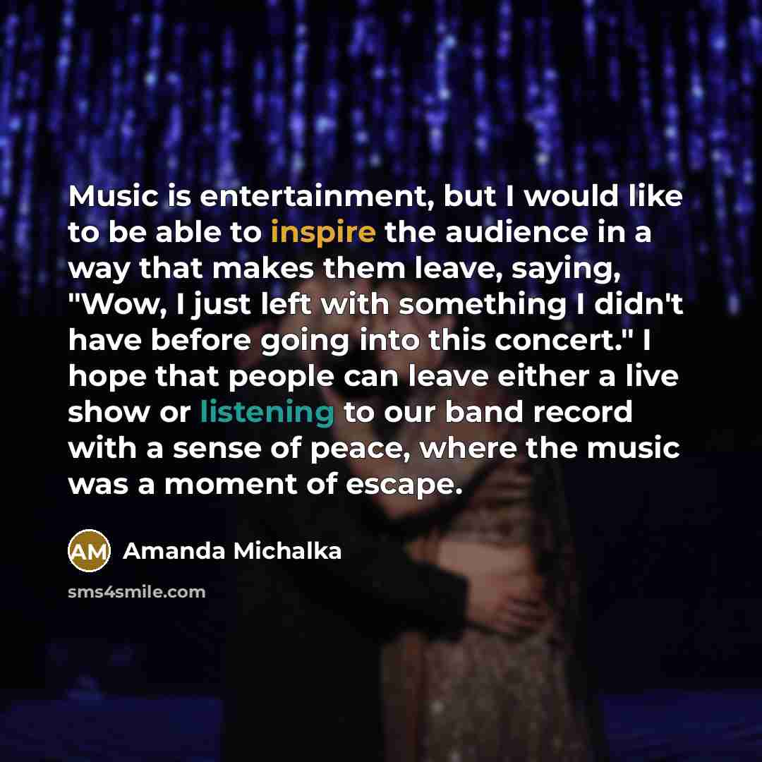 “Music is entertainment, but I would like to be able…” quote by Amanda Michalka