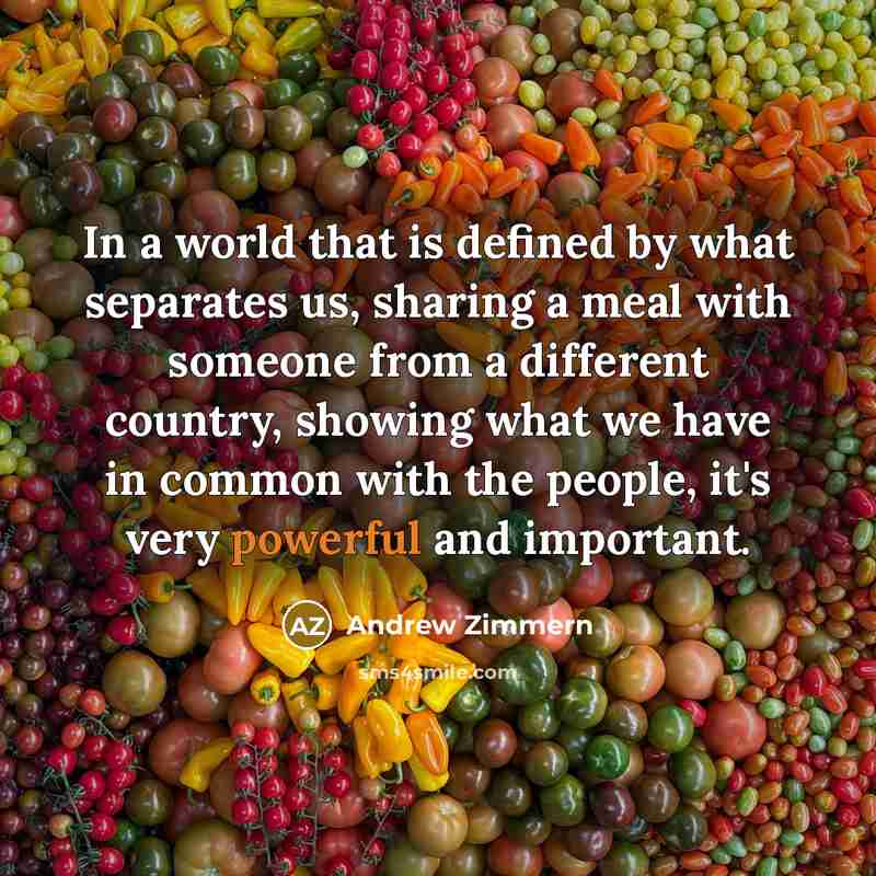“In a world that is defined by what separates us,…” quote by Andrew Zimmern
