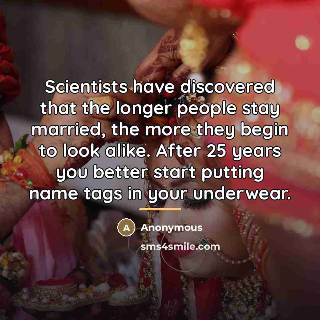 “Scientists have discovered that the longer people stay married, the…” quote by Anonymous