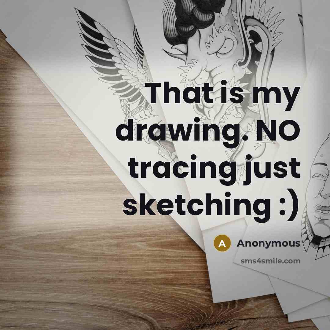 “That is my drawing. NO tracing just sketching :)” quote by Anonymous