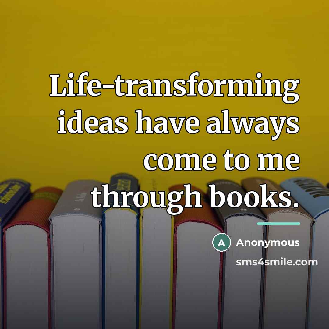 “Life-transforming ideas have always come to me through books.…” quote by Anonymous