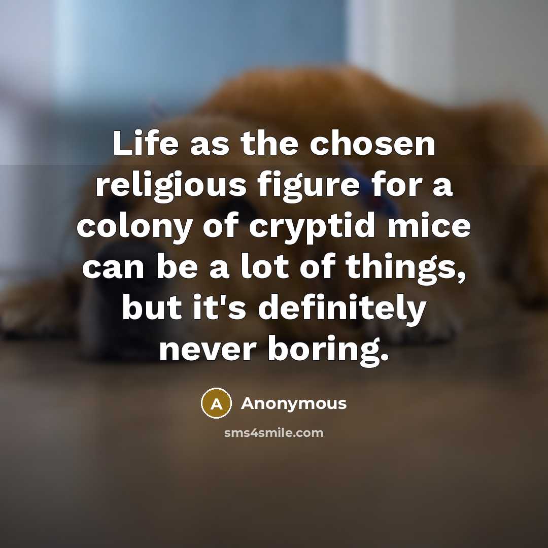 “Life as the chosen religious figure for a colony of…” quote by Anonymous