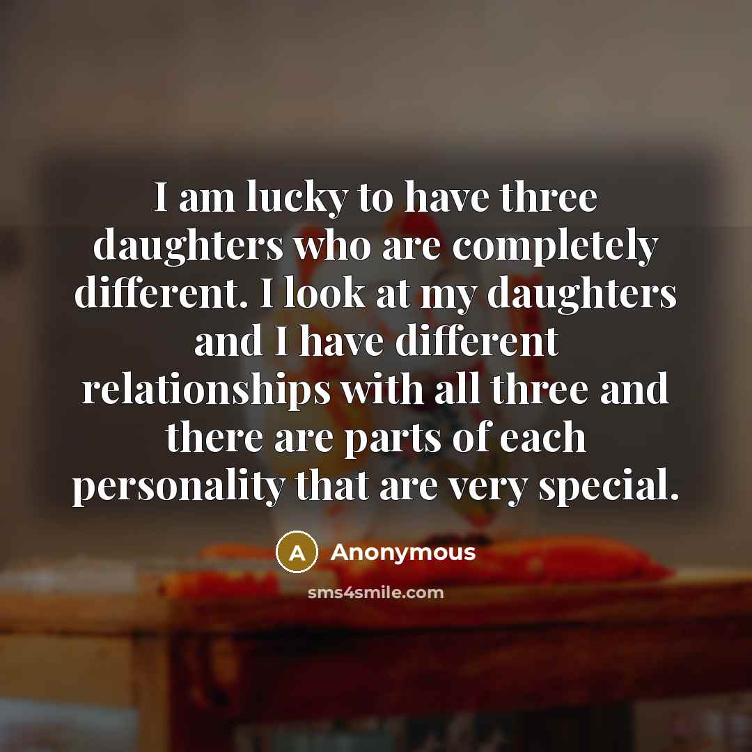 “I am lucky to have three daughters who are completely…” quote by Anonymous