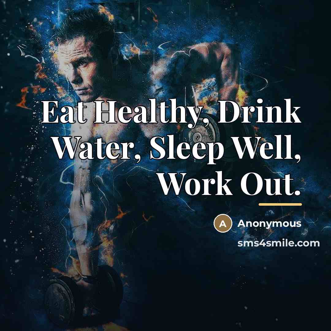 “Eat Healthy, Drink Water, Sleep Well, Work Out.…” quote by Anonymous