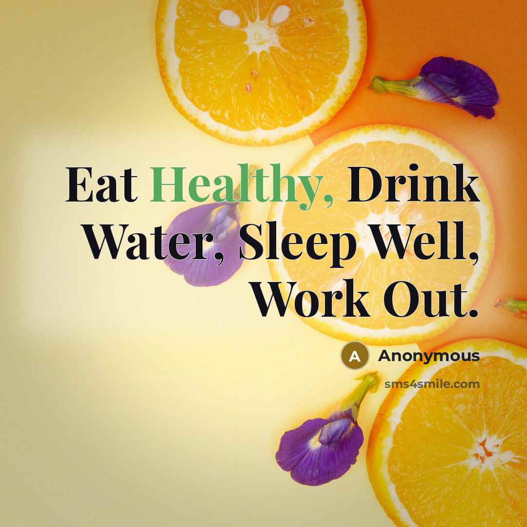 “Eat Healthy, Drink Water, Sleep Well, Work Out.” quote by Anonymous