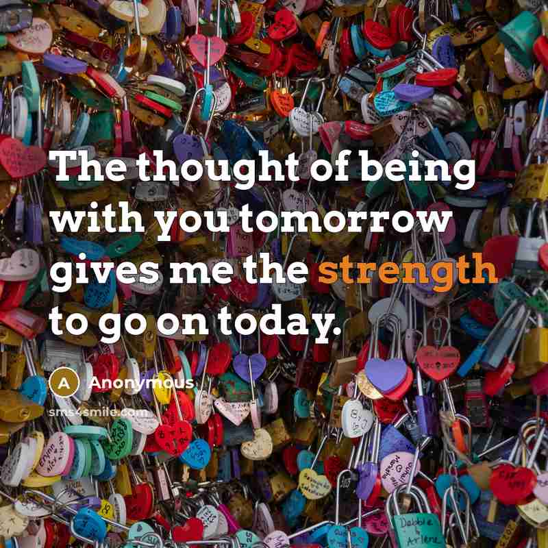“The thought of being with you tomorrow gives me the…” quote by Anonymous