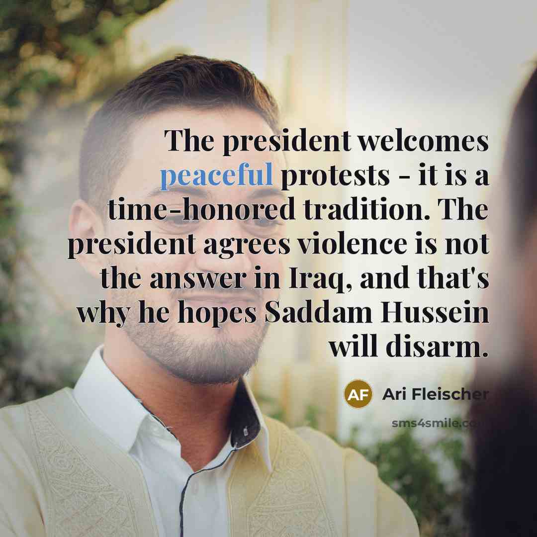 “The president welcomes peaceful protests - it is a time-honored…” quote by Ari Fleischer