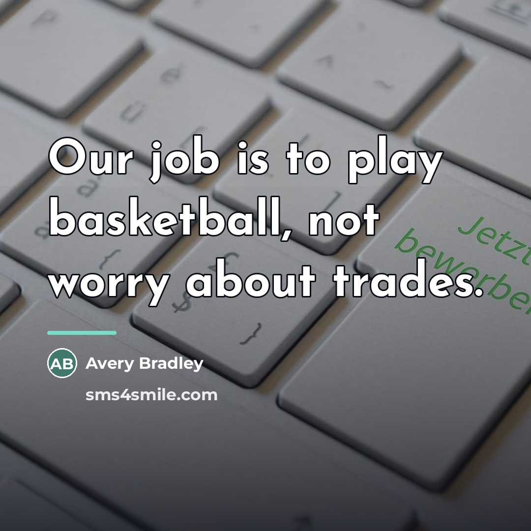 “Our job is to play basketball, not worry about trades.…” quote by Avery Bradley