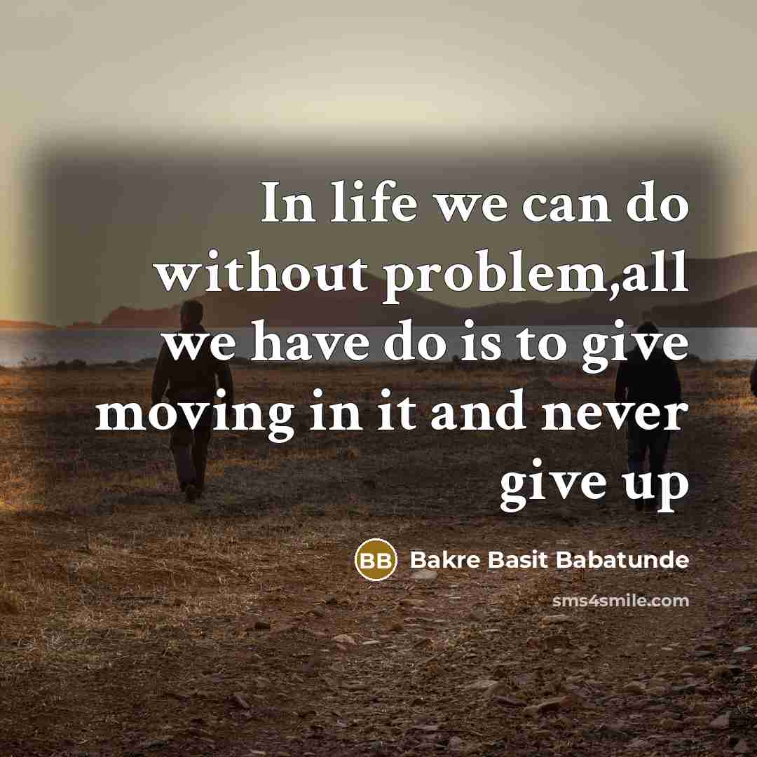 “In life we can do without problem,all we have do…” quote by Bakre Basit Babatunde