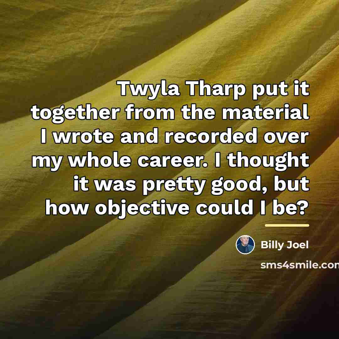 “Twyla Tharp put it together from the material I wrote…” quote by Billy Joel